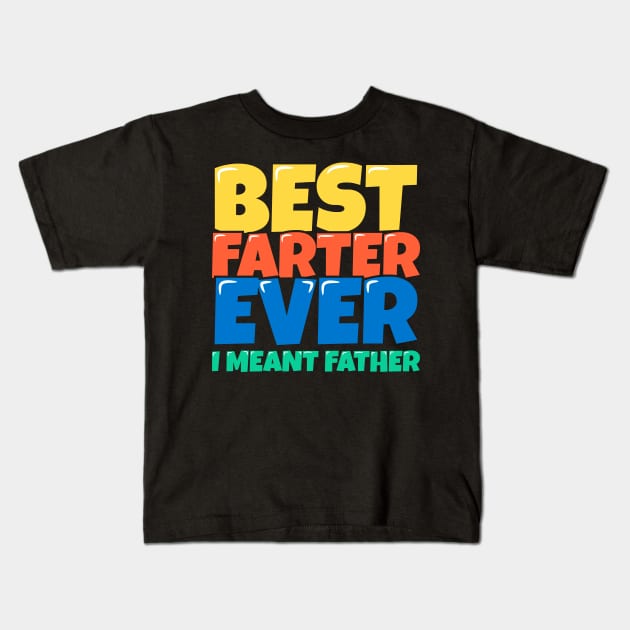 Best Farter Ever I Meant Father Kids T-Shirt by ardp13